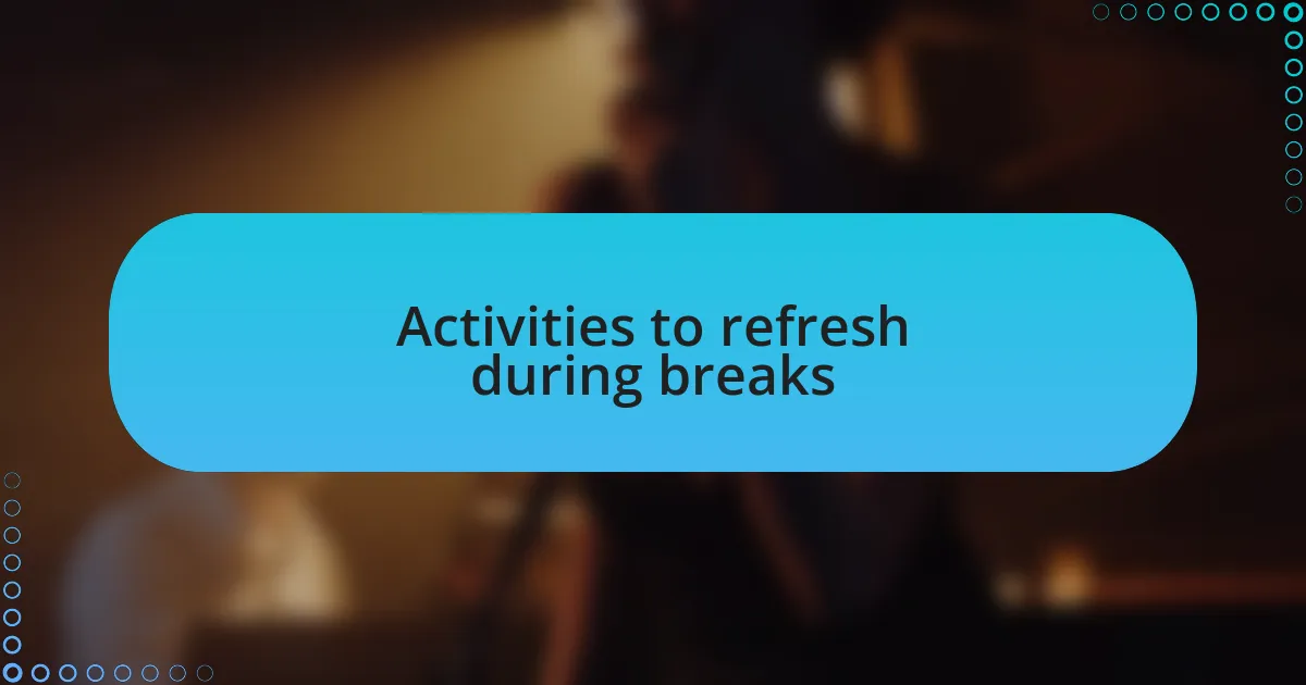 Activities to refresh during breaks