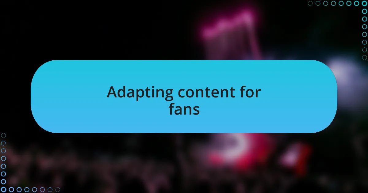 Adapting content for fans