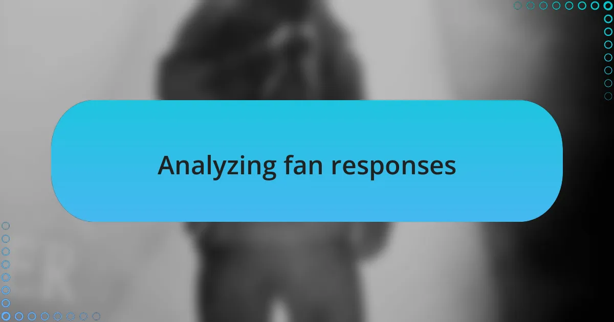 Analyzing fan responses