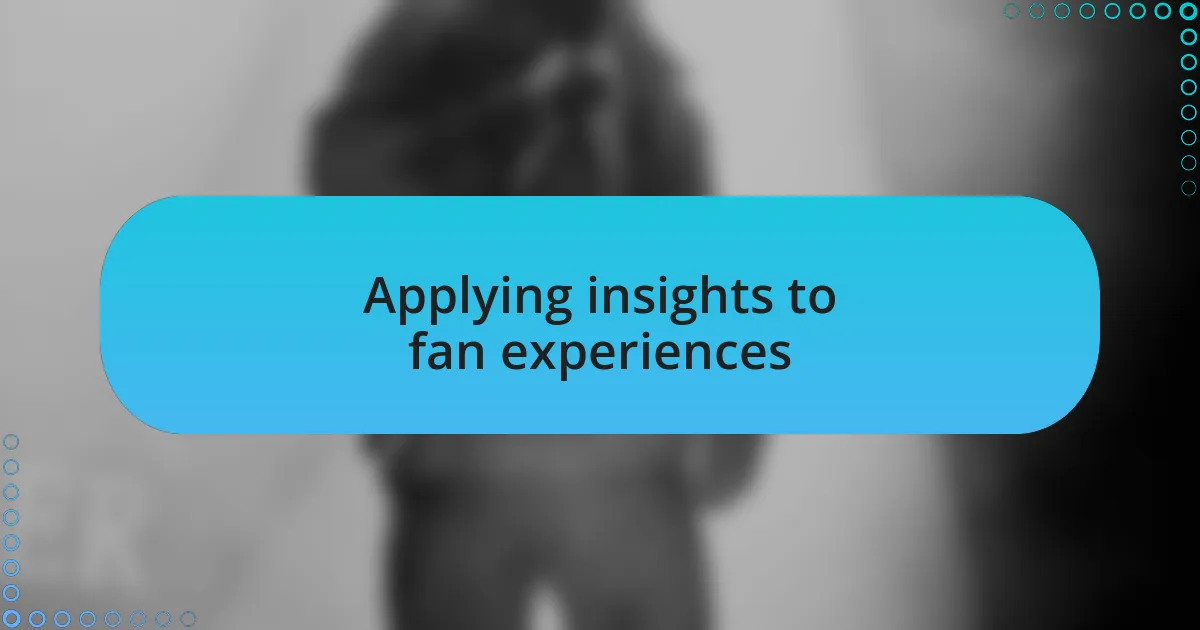 Applying insights to fan experiences