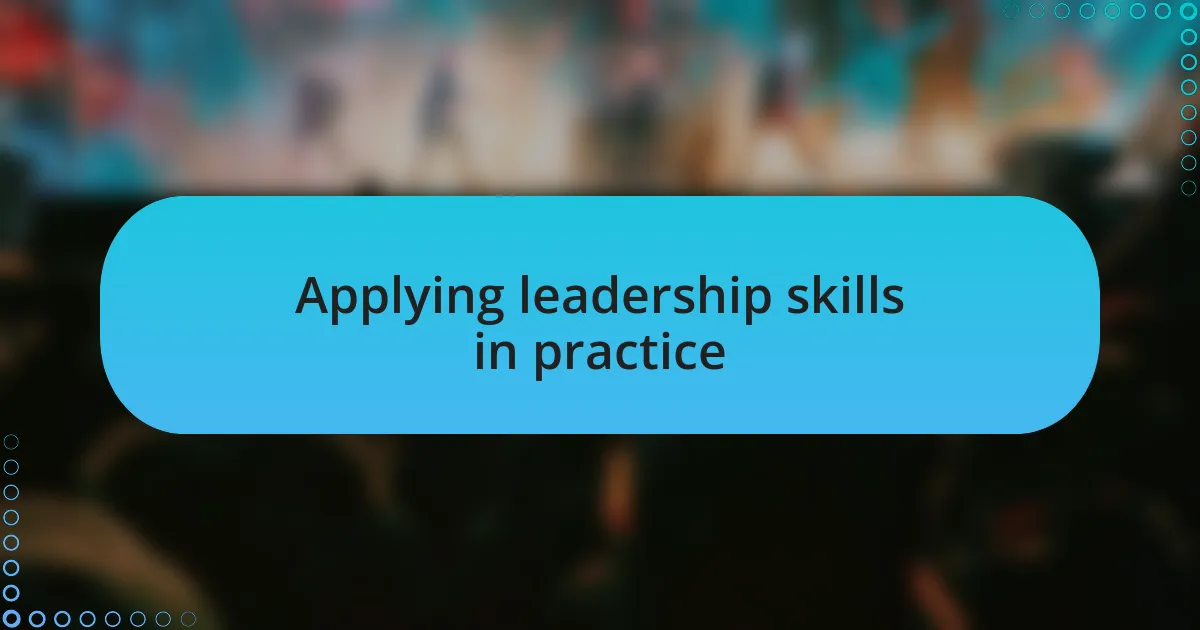 Applying leadership skills in practice