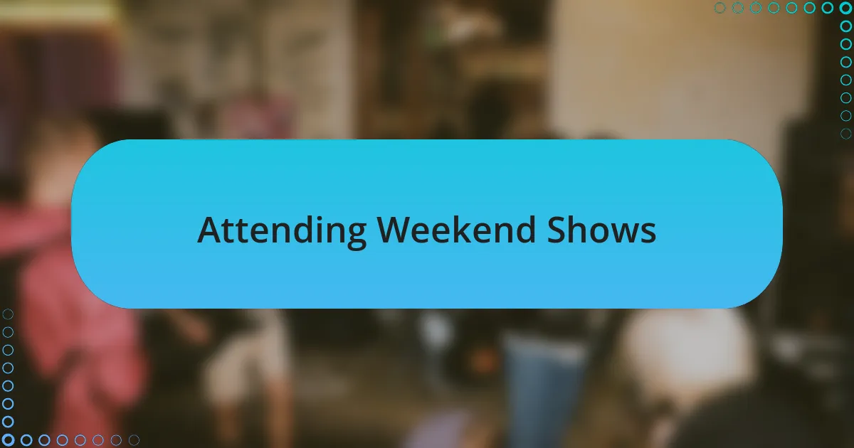 Attending Weekend Shows