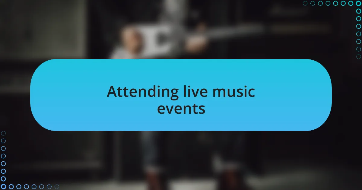 Attending live music events