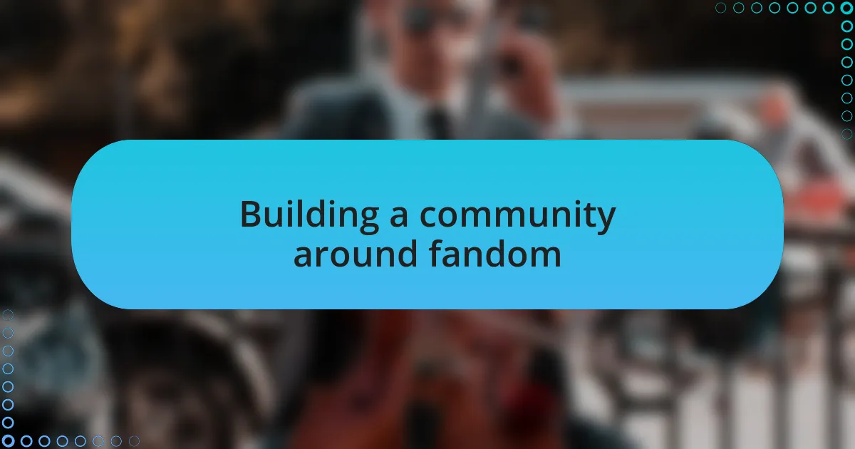 Building a community around fandom