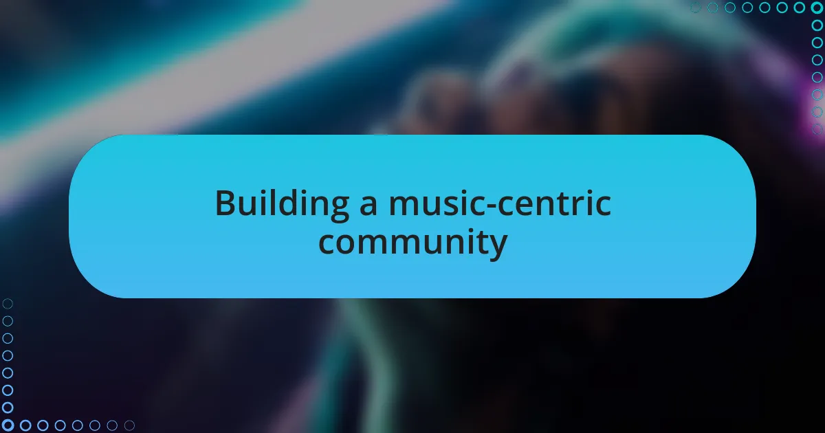Building a music-centric community