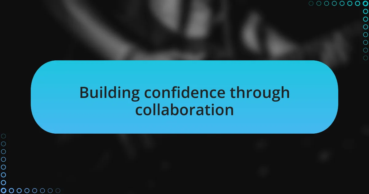 Building confidence through collaboration