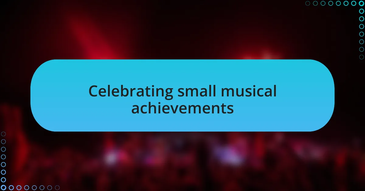 Celebrating small musical achievements