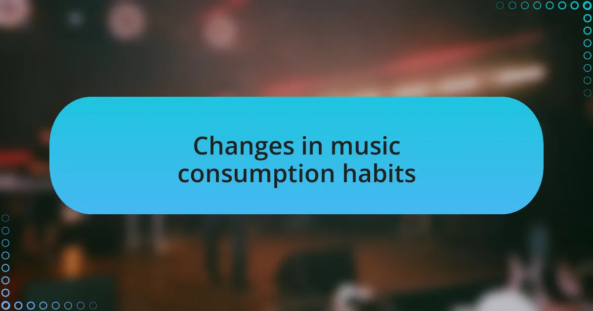 Changes in music consumption habits