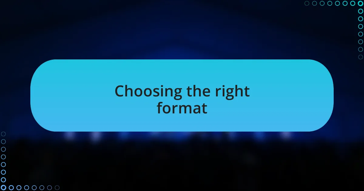 Choosing the right format