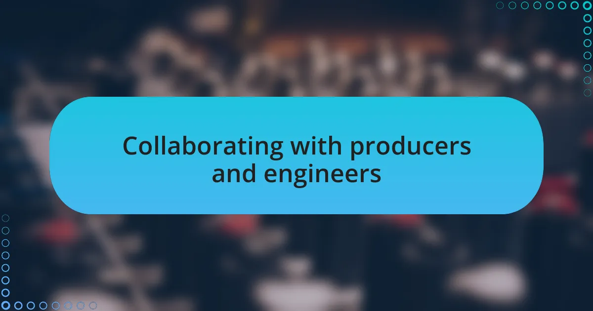 Collaborating with producers and engineers