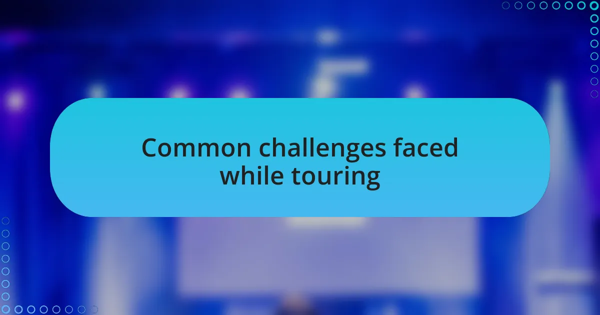 Common challenges faced while touring
