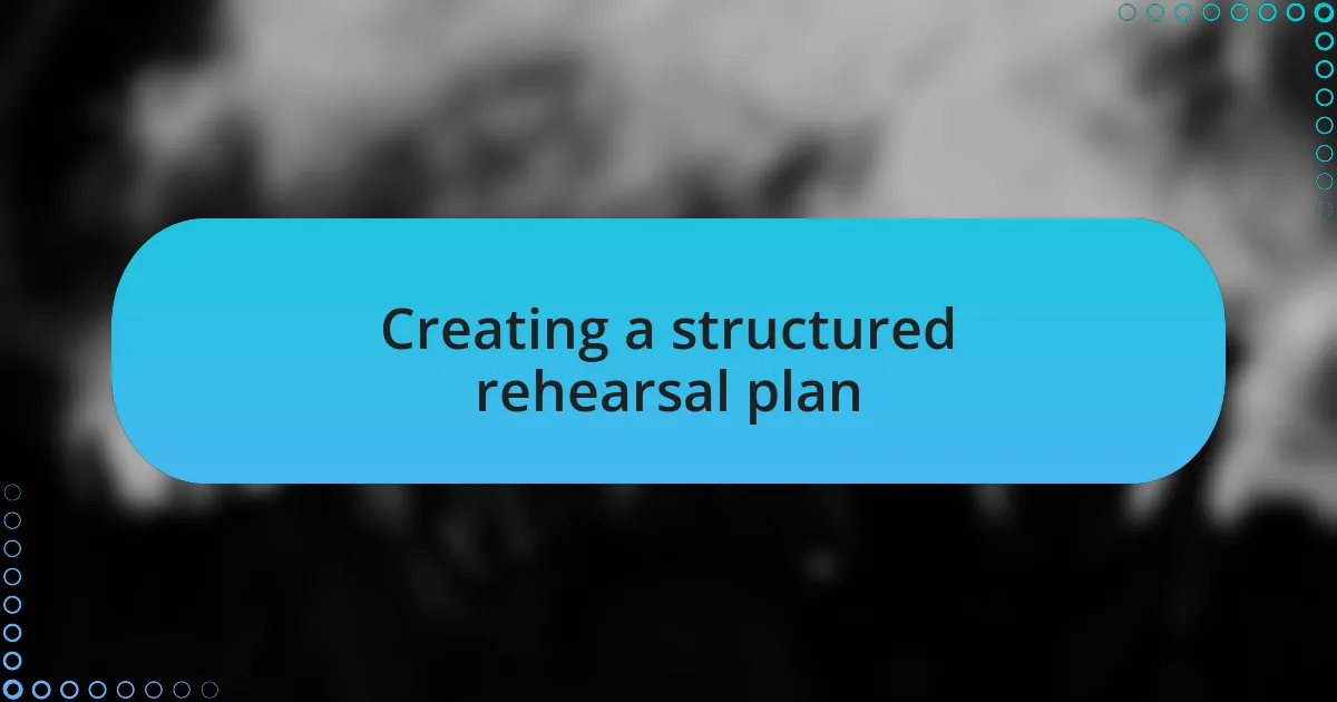 Creating a structured rehearsal plan