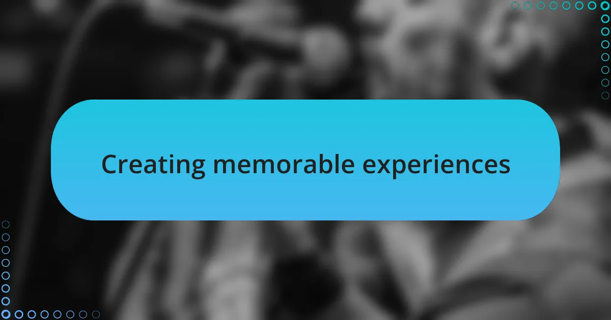 Creating memorable experiences