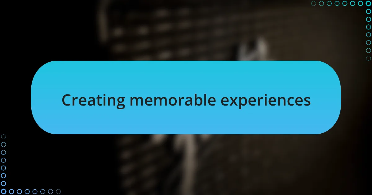 Creating memorable experiences