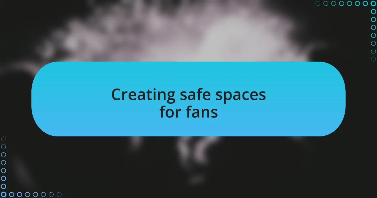 Creating safe spaces for fans