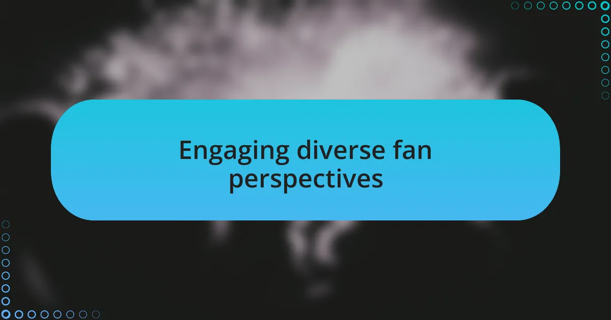 Engaging diverse fan perspectives