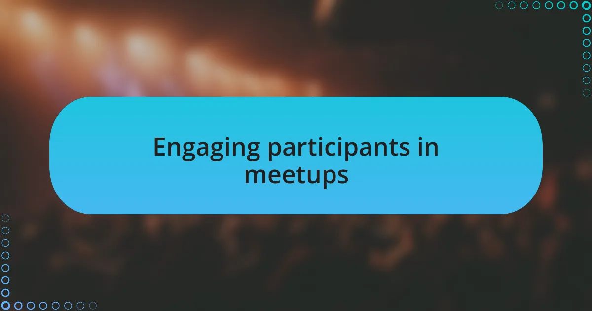 Engaging participants in meetups