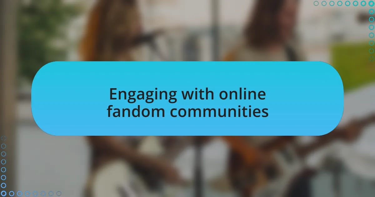 Engaging with online fandom communities