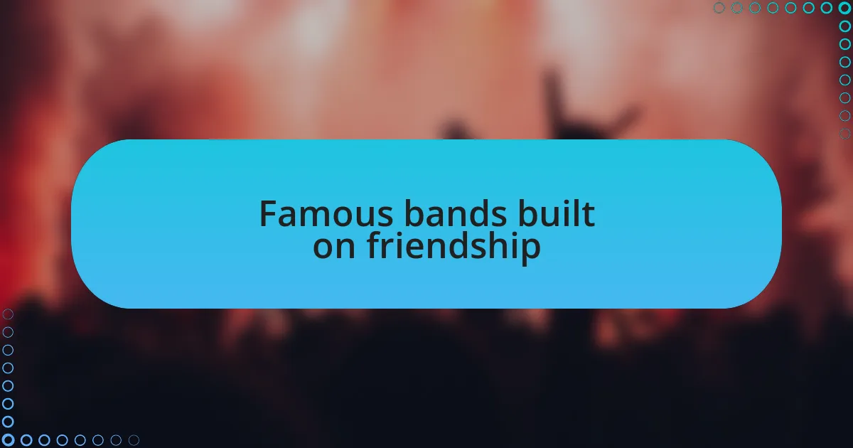 Famous bands built on friendship