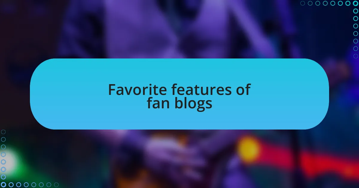 Favorite features of fan blogs