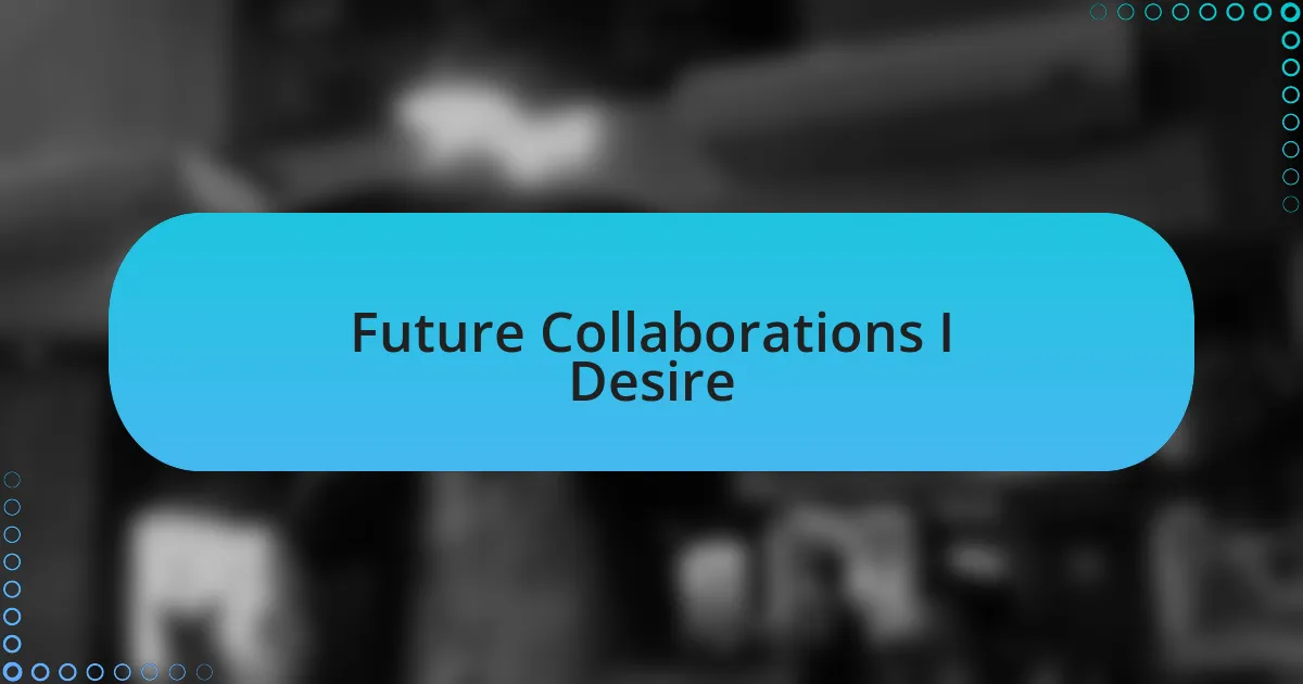 Future Collaborations I Desire