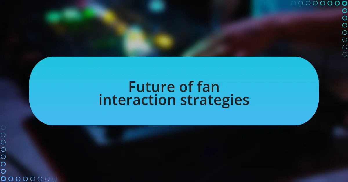 Future of fan interaction strategies