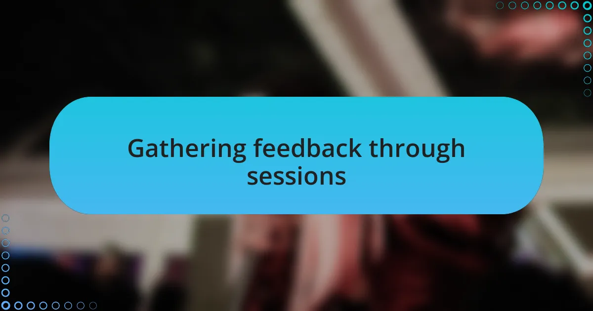 Gathering feedback through sessions