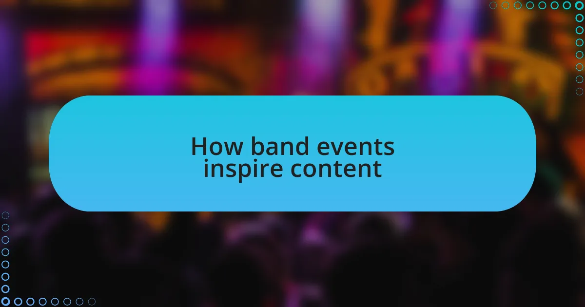 How band events inspire content