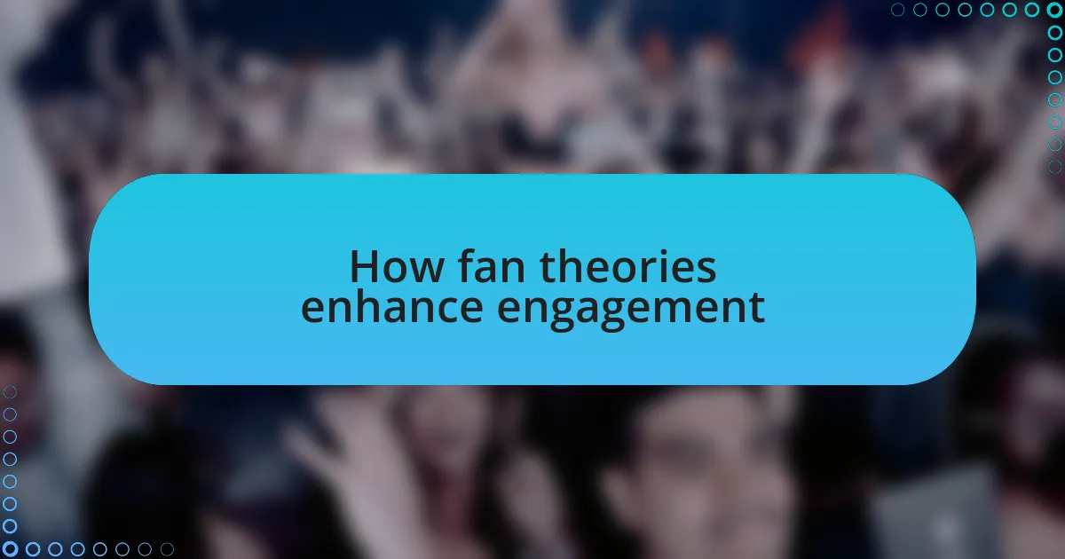 How fan theories enhance engagement