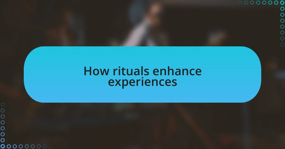 How rituals enhance experiences