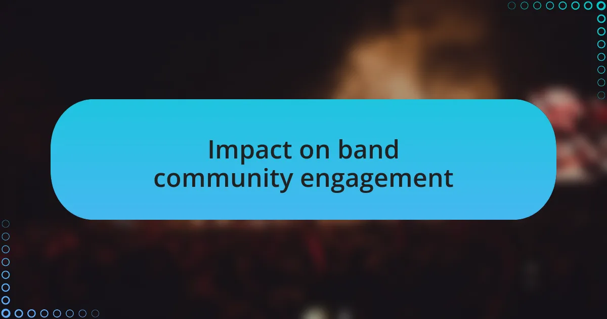 Impact on band community engagement