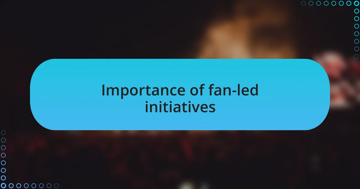 Importance of fan-led initiatives