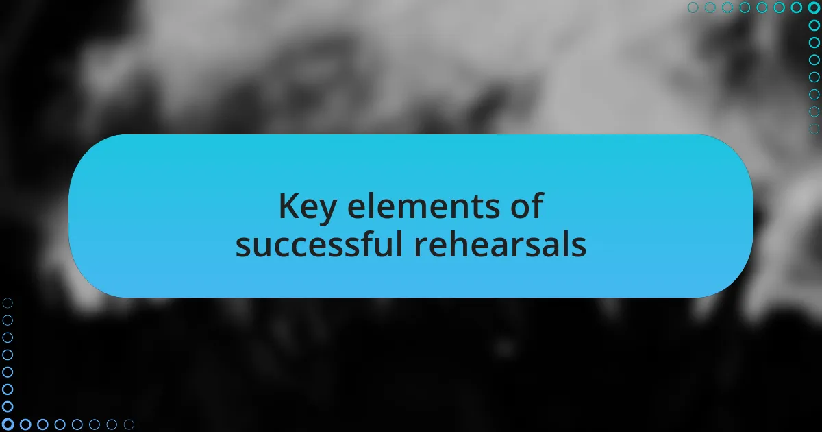 Key elements of successful rehearsals