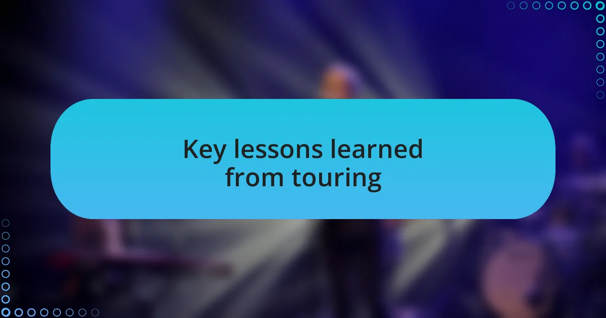 Key lessons learned from touring