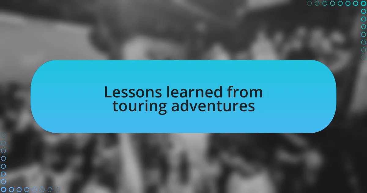 Lessons learned from touring adventures