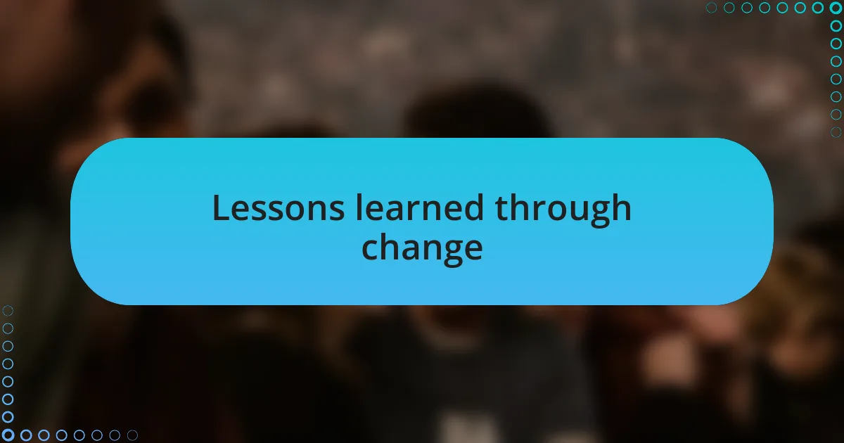 Lessons learned through change