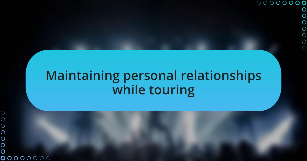 Maintaining personal relationships while touring