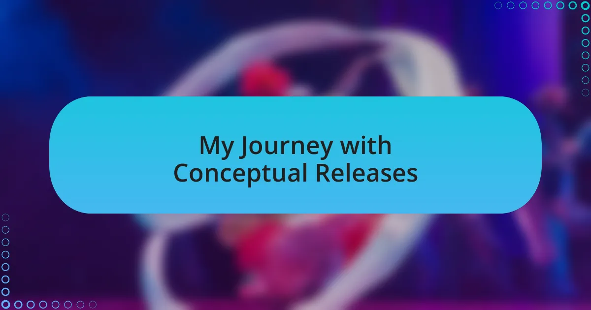 My Journey with Conceptual Releases