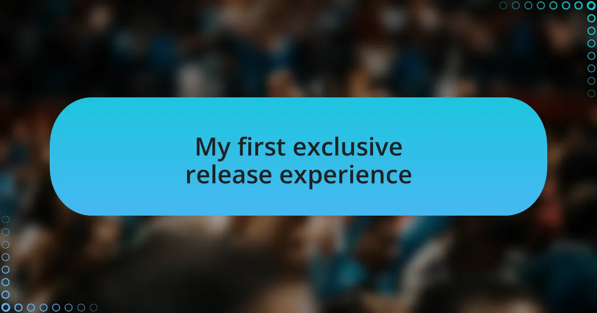My first exclusive release experience