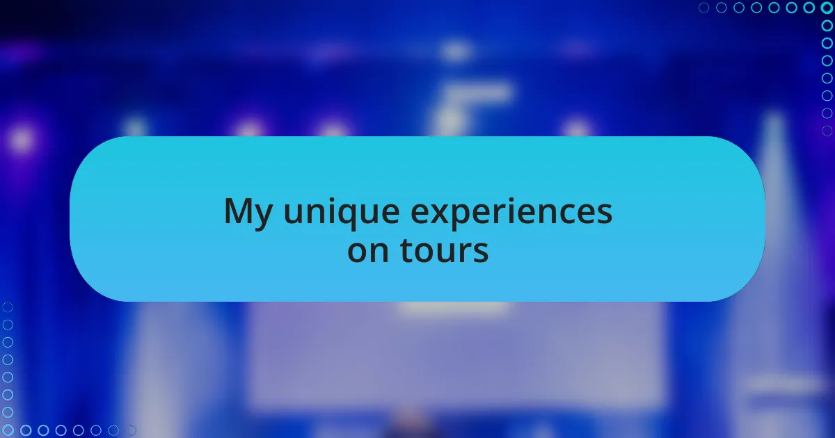 My unique experiences on tours