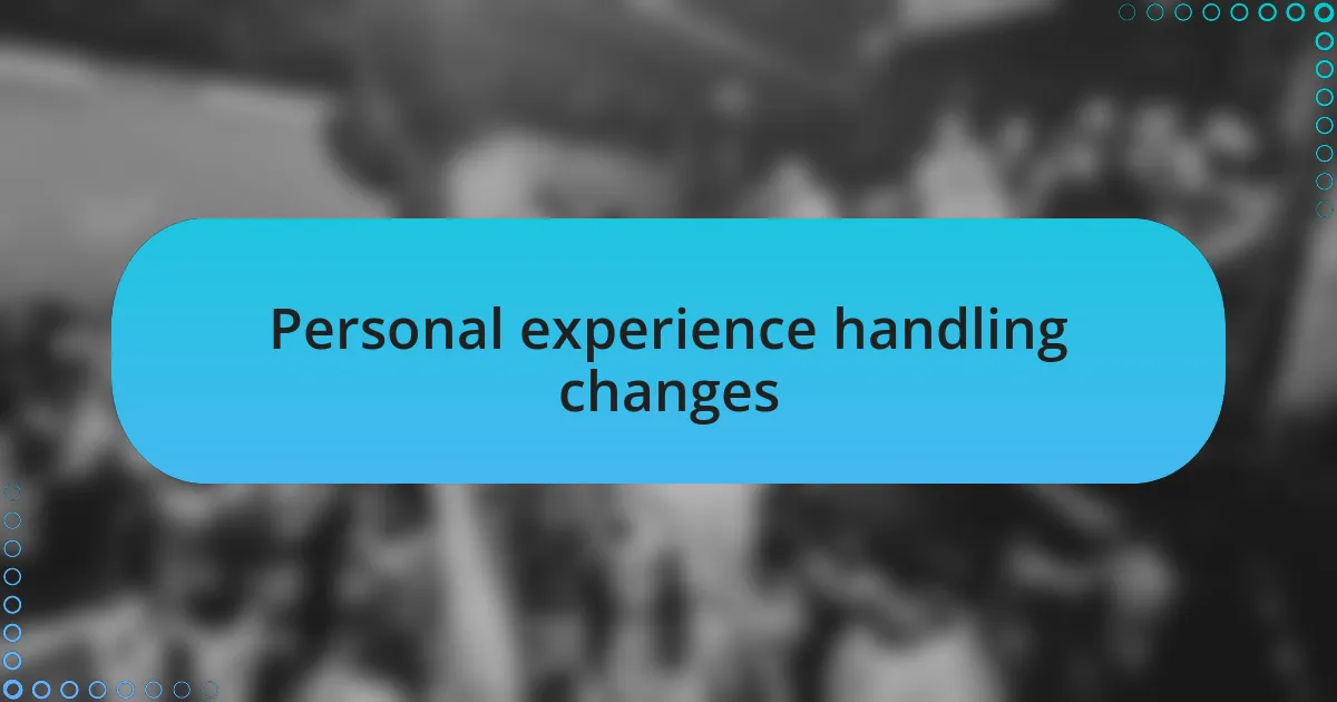 Personal experience handling changes