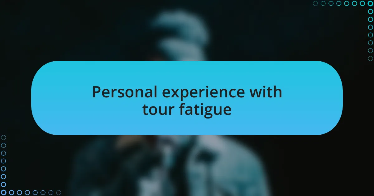 Personal experience with tour fatigue