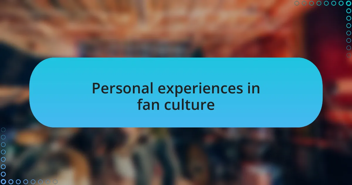 Personal experiences in fan culture