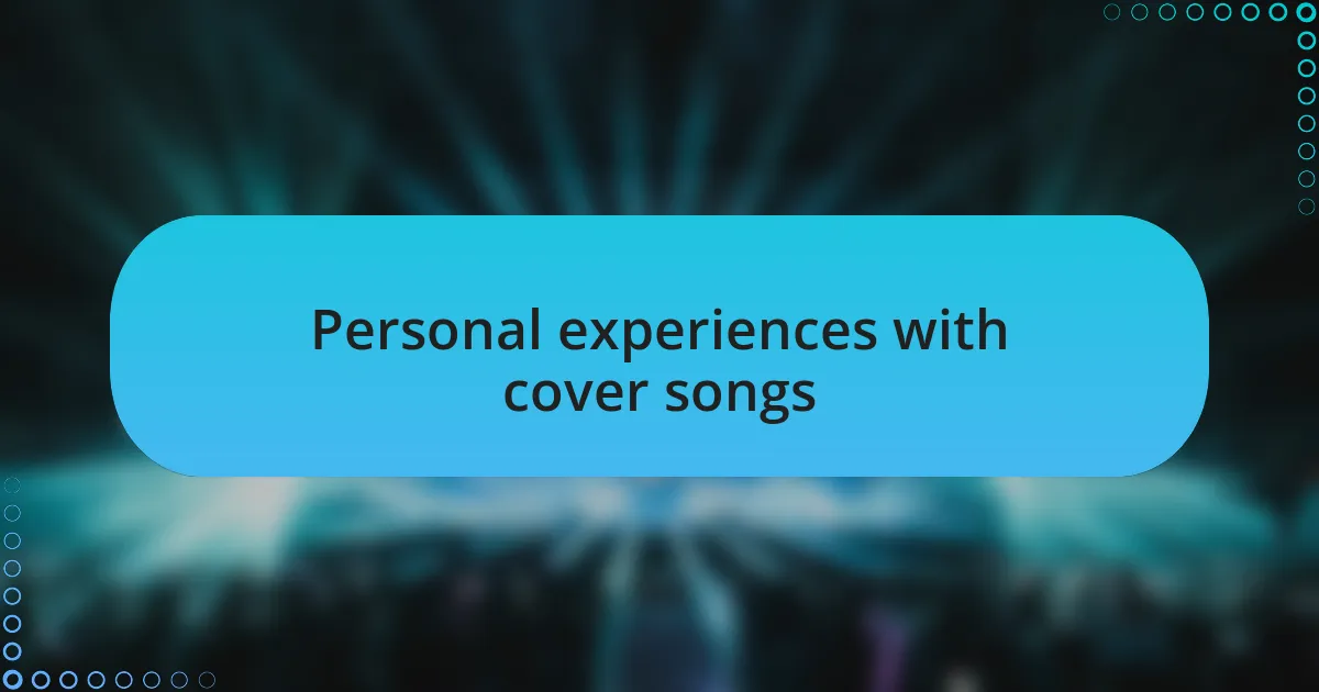 Personal experiences with cover songs