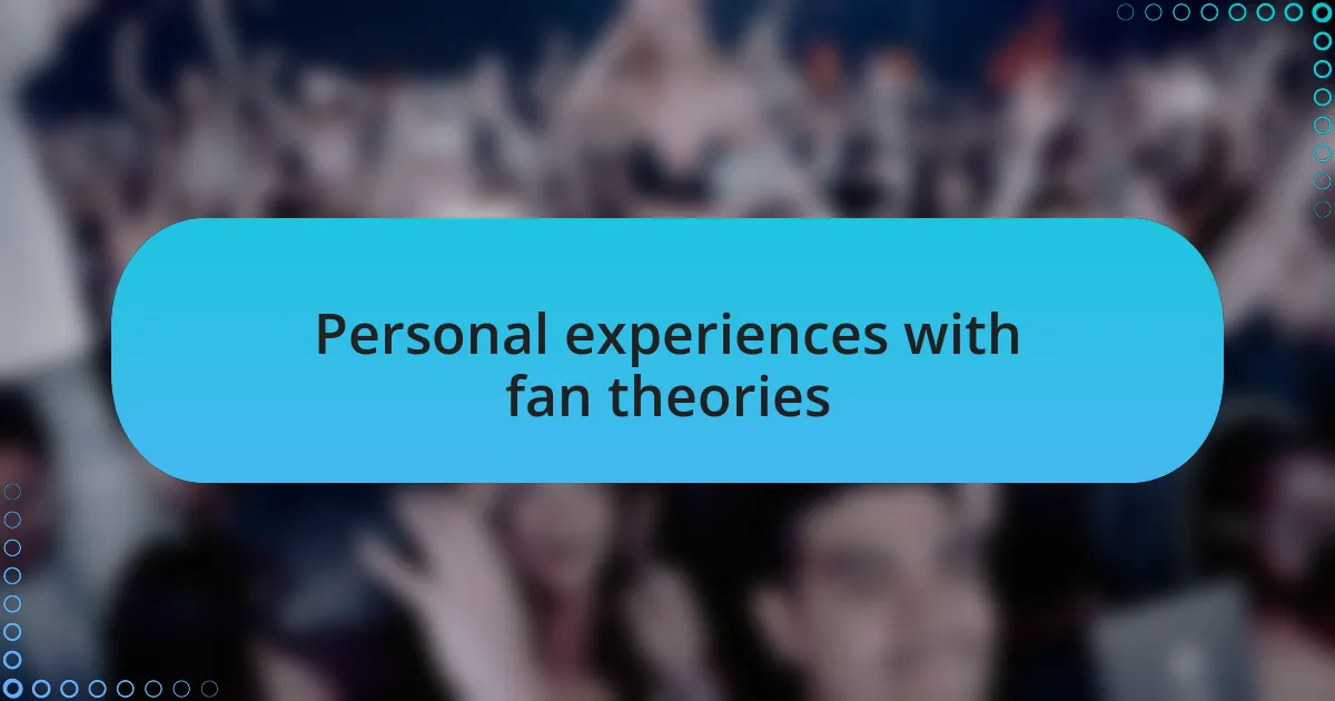 Personal experiences with fan theories