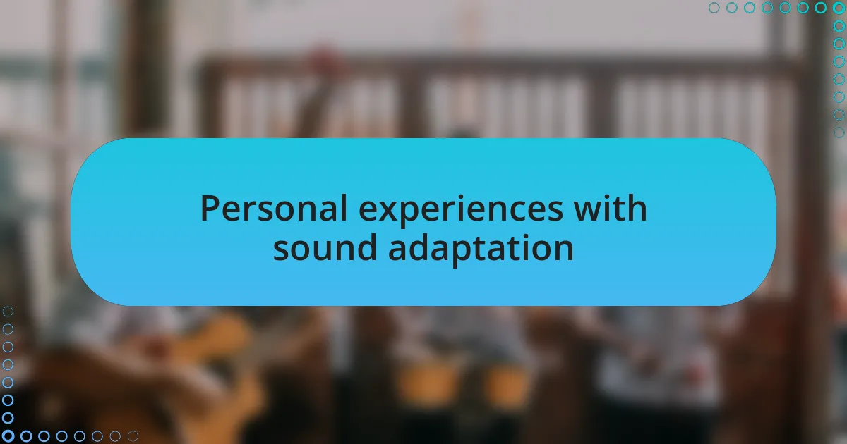 Personal experiences with sound adaptation