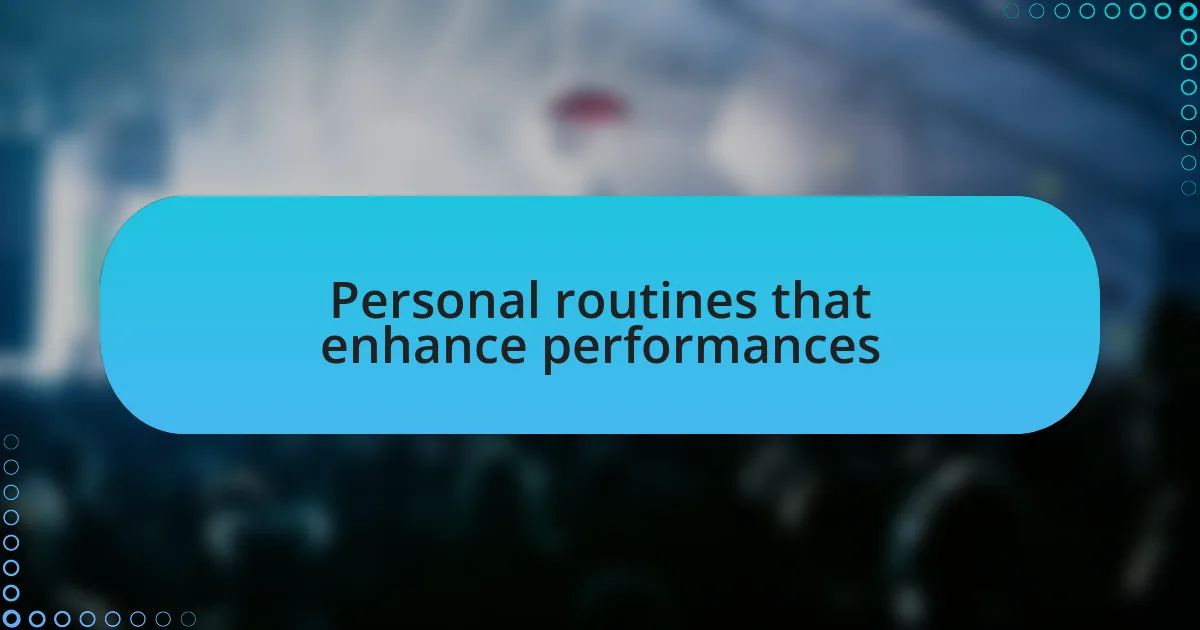 Personal routines that enhance performances