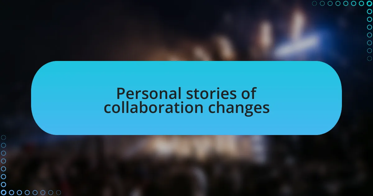 Personal stories of collaboration changes