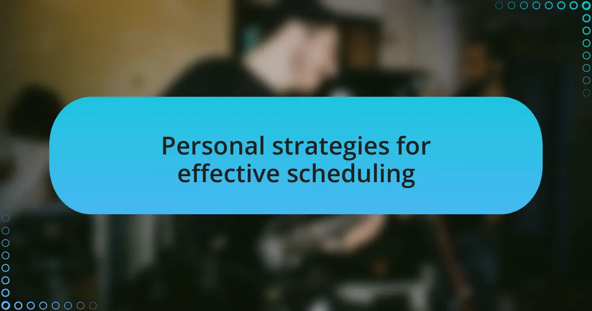 Personal strategies for effective scheduling
