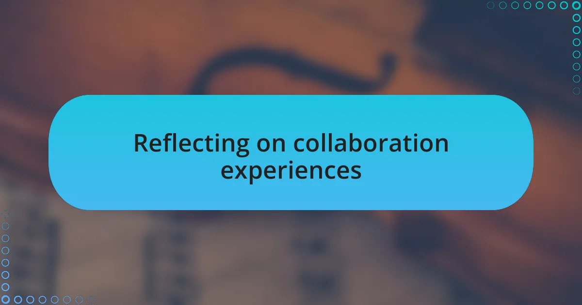 Reflecting on collaboration experiences